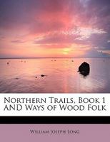 Northern Trails, Book 1 AND Ways of Wood Folk 1437525369 Book Cover