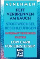 Abnehmen - Fett verbrennen am Bauch - Stoffwechsel Beschleunigen - Intermittierendes Fasten - Low Carb f�r Einsteiger: Abnehmen ohne Hunger (5in1 Buch) 1072940728 Book Cover