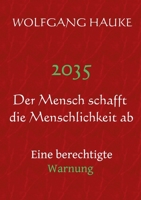 2035 - Der Mensch schafft die Menschlichkeit ab: Eine berechtigte Warnung (German Edition) 3756898288 Book Cover