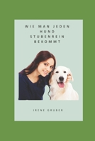 Wie man jeden Hund stubernrein bekommt: Grundlagen der der Hunde- und Welpenerziehung (German Edition) B0F9W7ND6S Book Cover