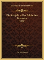 Die Strafpflicht Der Politischen Behorden (1898) 1162482435 Book Cover