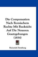 Die Compensation Nach Romischem Rechte Mit Rucksicht Auf Die Neueren Gesetzgebungen (1854) 1120509335 Book Cover