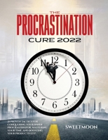 The Procrastination Cure 2022: 21 Proven Tactics for Conquering Your Inner Procrastinator, Mastering Your Time, and Boosting Your Productivity! 1804345075 Book Cover