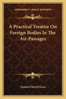 A Practical Treatise On Foreign Bodies In The Air-Passages 116329912X Book Cover