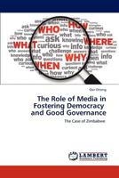 The Role of Media in Fostering Democracy and Good Governance: The Case of Zimbabwe 3848425564 Book Cover