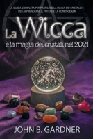 La Wicca e la Magia dei Cristalli nel 2021: La guida per praticare la magia dei cristalli e per apprenderne il potere e la conoscenza 180125673X Book Cover