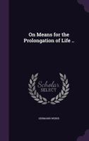 On Means for the Prolongation of Life .. 1356125638 Book Cover