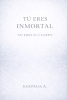 Tú eres Inmortal: Un viaje hacia la verdad eterna y el despertar del ser (Quantum Cosmology and Spiritual Metaphysics) (Spanish Edition) B0DV5CP726 Book Cover