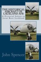 The Historical Aircraft of Lackland AFB : A Pictorial Salute to Joint Base Lackland 172623858X Book Cover