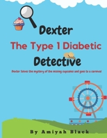 Dexter The Type 1 Diabetic Detective: Dexter Solves the mystery of the missing cupcakes and goes to a carnival |Gifts for t1d kids| Holiday gifts for diabetic children B0CPCPCYQS Book Cover