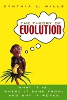 The Theory of Evolution: What It Is, Where It Came From, and Why It Works 0471214841 Book Cover
