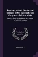 Transactions of the Second Session of the International Congress of Orientalists: Held in London in September 1874. Edited by Robert K. Douglas - Prim 1377712427 Book Cover