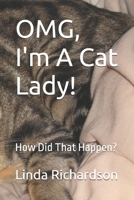 OMG, I'm A Cat Lady!: How Did That Happen? B0H6YF2N88 Book Cover