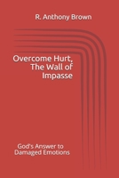 Overcoming Hurt, the Wall of Impasse: God's Answer to Damaged Emotions 1515375579 Book Cover