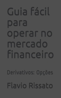 Guia fácil para operar no mercado financeiro: Derivativos: Opções B08Z4CTCJ5 Book Cover