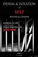 Denial and Isolation of Self Political Charms: Looking at Life on the Outside While Denying Life on the Inside Book 2 1719272271 Book Cover
