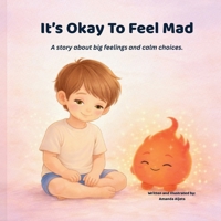 It's Okay To Feel Mad: A story about big feelings and calm choices B0GKG8MW9K Book Cover