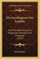 Die Serodiagnose Der Syphilis: Und Ihre Bedeutung Fur Diagnose, Therapie Und Prognose (1913) 1161126732 Book Cover