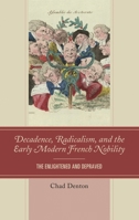 Decadence, Radicalism, and the Early Modern French Nobility: The Enlightened and Depraved 149853726X Book Cover