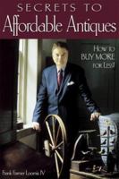 Secrets to Affordable Antiques: How to Buy More for Less! 0873498410 Book Cover