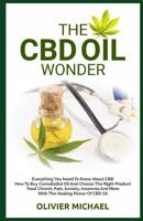 The CBD Oil Wonder: Everything You Need To Know About CBD How To Buy Cannabidiol Oil And Choose The Right Product Treat Chronic Pain, Anxiety, Insomnia And More With The Healing Power Of CBD Oil 1079267980 Book Cover