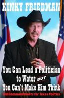 You Can Lead a Politician to Water, But You Can't Make Him Think: Ten Commandments for Texas Politics 1416547606 Book Cover