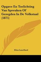 Opgave En Toelichting Van Spreuken Of Gezegden In De Volkstaal (1875) 1160220018 Book Cover
