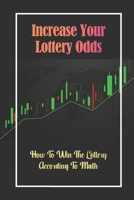 Increase Your Lottery Odds: How To Win The Lottery According To Math: Winning A Decent Prize B09FRR7CG7 Book Cover