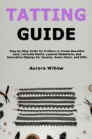 Tatting Guide: Step-by-Step Guide for Crafters to Create Beautiful Lace, Intricate Motifs, Layered Medallions, and Decorative Edgings for Jewelry, Home Décor, and Gifts B0G34P85W5 Book Cover