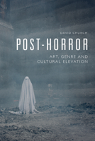 Post-Horror: Art, Genre and Cultural Elevation 1474475892 Book Cover