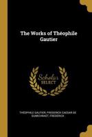 The Works of Thophile Gautier 0469776188 Book Cover