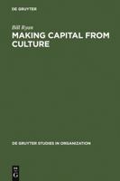 Making Capital From Culture: The Corporate Form Of Capitalist Cultural Production (De Gruyter Studies In Organization, 35) 311012548X Book Cover