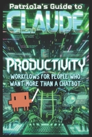 Patriola's Guide to Claude: Productivity: Workflows For People Who Want More Than A Chatbot B0H4D1DJ18 Book Cover