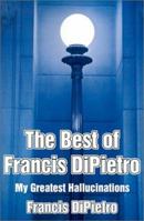 The Best of Francis DiPietro: My Greatest Hallucinations (Greatest Hits) 0595206565 Book Cover