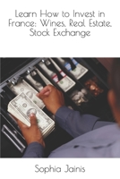 Learn How to Invest in France: Wines, Real Estate, Stock Exchange B0CDFJRKM7 Book Cover