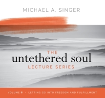 The Untethered Soul Lecture Series: Volume 6: Letting Go Into Freedom and Fulfillment 1683646487 Book Cover