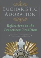 Eucharistic Adoration: Reflections in the Franciscan Tradition 1616363258 Book Cover