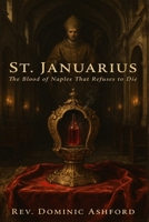 ST. JANUARIUS: The Blood of Naples That Refuses to Die B0HFHWTFZJ Book Cover