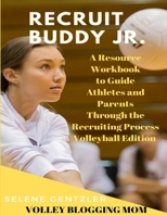 Recruiting Buddy Jr. A Resource Workbook to Guide Athletes and Parents Through the Recruiting Process Volleyball Edition 0359744206 Book Cover