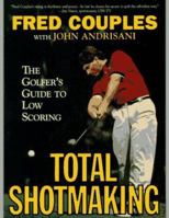 Total Shotmaking: The Golfer's Guide to Low Scoring 0062720600 Book Cover