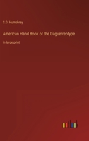 American Hand Book of the Daguerreotype: Giving the Most Approved and Convenient Methods for Preparing the Chemicals, and the Combinations Used in the Art, Containing the Daguerreotype, Electrotype, a 1362910902 Book Cover