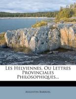 Les Helviennes, Ou Lettres Provinciales Philosophiques... 1274972000 Book Cover