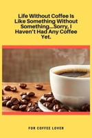 Life Without Coffee Is Like Something Without Something...Sorry, I Haven't Had Any Coffee Yet: 100 Pages 6'' x 9'' Lined Writing Paper Best Gift For Coffee Lovers 1707569533 Book Cover