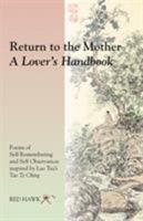Return to the Mother: A Lover's Handbook: Poems of Self Remembering and Self Observation Inspired by Lao Tsu's Tao Te Ching 1942493304 Book Cover