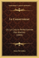 Le Conservateur: Ou La Culture Perfectionnee Des Abeilles (1843) 1160152152 Book Cover