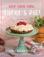 Keep Your Fork, There's Pie!: Saving Room for the 75 Best Pie Recipes You’ll Ever Eat 073698982X Book Cover
