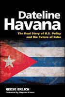 Dateline Havana: The Real Story of US Policy and the Future of Cuba 0981576974 Book Cover