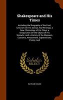 Shakespeare and His Times: Including the Biography of the Poet; Criticism On His Genius and Writings; a New Chronology of His Plays; a Disquisition On the Object of His Sonnets; and a History of the M 1177291738 Book Cover