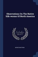 Observations On The Native Silk-worms Of North America 1377035662 Book Cover