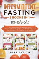 Intermittent Fasting: 3 BOOKS IN 1. 101+16/8+5/2 The Complete Edition For Beginners. Step by Step Guide to Lose Weight Quickly, For Men, Women and Over 50. Includes 21-Day Meal Plan. Bonus: Keto Diet 1801141290 Book Cover